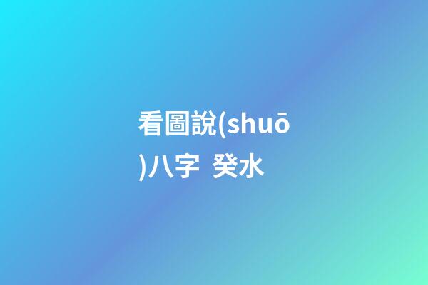 看圖說(shuō)八字  癸水